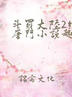 斗罗大陆2绝世唐门小说趣笔阁