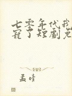 七零年代我被团宠了短剧免费