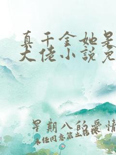 真千金她是全能大佬小说免费阅读app