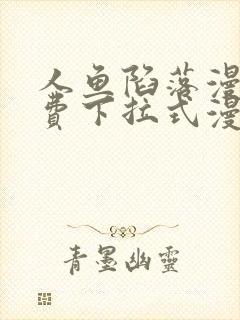 人鱼陷落漫画免费下拉式漫画网
