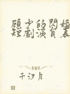 顾少的闪婚娇妻短剧演员表