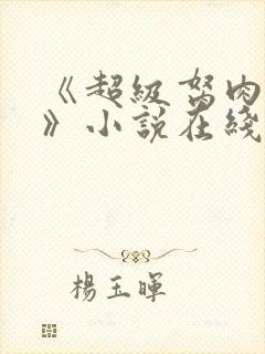 《超级胬肉系统》小说在线阅读