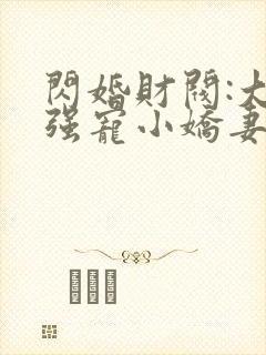 闪婚财阀:大叔强宠小娇妻19章