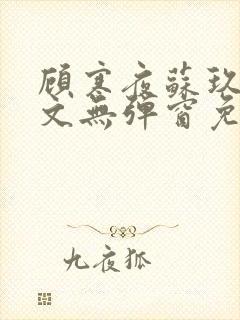 顾寒夜苏玖瑶全文无弹窗免费阅读一