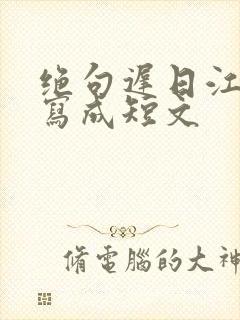 绝句迟日江山丽写成短文