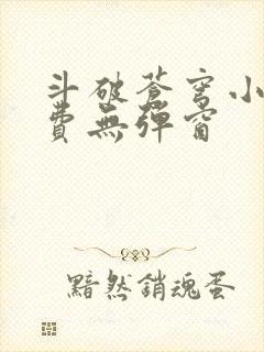 斗破苍穹小说免费无弹窗