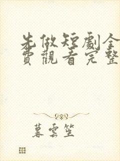 先做短剧全集免费观看完整版