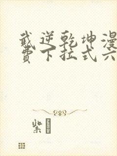 武逆乾坤漫画免费下拉式六漫画