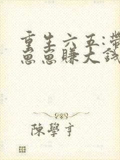 重生六五:带着崽崽赚大钱全文免费阅读