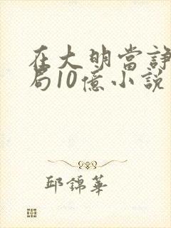 在大明当诤臣开局10亿小说