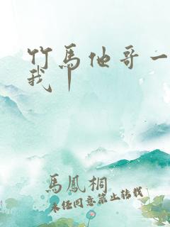 竹马他哥一直撩我丨