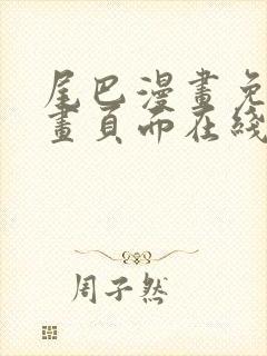 尾巴漫画免费漫画页面在线看漫画免费弹窗