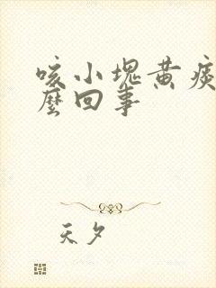 咳小块黄痰是怎么回事