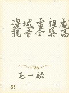 漫城电视剧免费观看全集高清