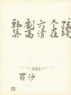 韩剧六个孩子全集高清在线观看