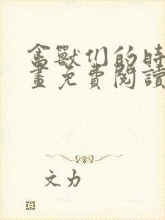 禽兽们的时间漫画免费阅读下拉式