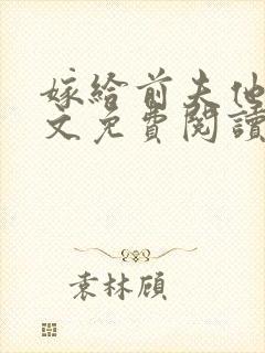 嫁给前夫他哥全文免费阅读