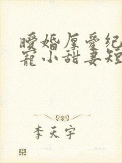 暧婚厚爱纪总独宠小甜妻短剧