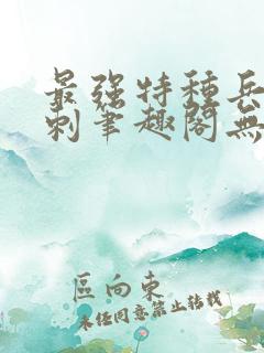 最强特种兵之龙刺笔趣阁无弹窗