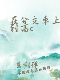 在公交车上被弄到高c
