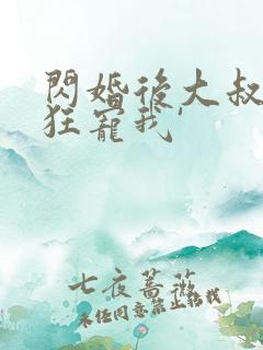 闪婚后大叔每天狂宠我'