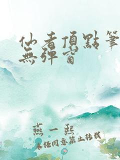 仙者顶点笔趣阁无弹窗