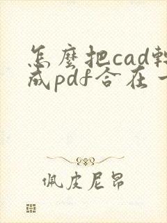 怎么把cad转成pdf合在一起