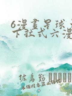 6漫画星球免费下拉式六漫画