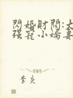 闪婚财阀:大叔强宠小娇妻免费看