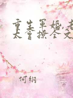 重生军婚,老公太会撩全文免费阅读