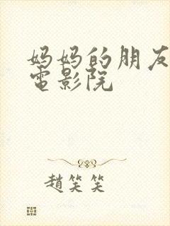 妈妈的朋友神马电影院