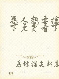 恶人想要抢救一下免费看下拉式无删减