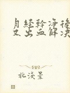 月经干净后几天又出血解决办法