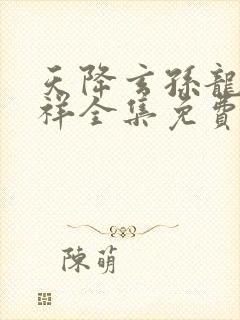 天降玄孙龙凤呈祥全集免费播放电视剧