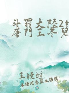 斗罗大陆2绝世唐门王冬儿被搂