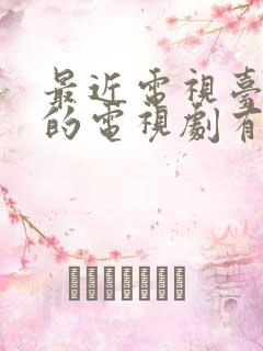 最近电视台播放的电视剧有哪些