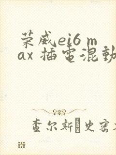 荣威ei6 max 插电混动价格