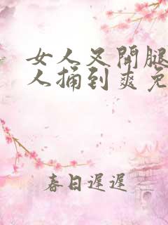 女人叉开腿让男人捅到爽免费视频