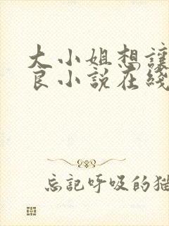 大小姐想让我从良小说在线阅读
