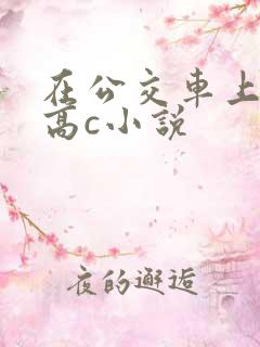 在公交车上弄到高c小说