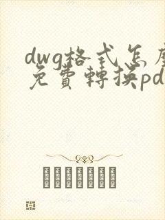 dwg格式怎么免费转换pdf