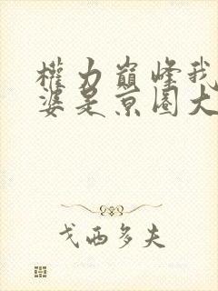 权力巅峰我的老婆是京圈大小姐