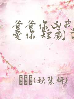 爸爸你凶我我也爱你 短剧 高清