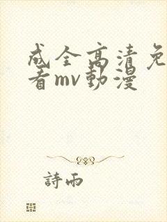 成全高清免费观看mv动漫