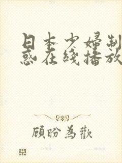 日本少妇制服诱惑在线播放三区