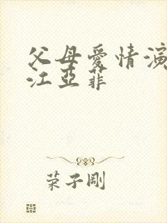 父母爱情演员表江亚菲