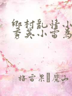 乡村乱情小说胡秀英小雷为主人公