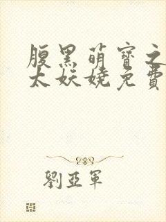 腹黑萌宝之娘亲太妖娆免费阅读