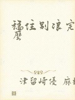 稳住别浪完结了么