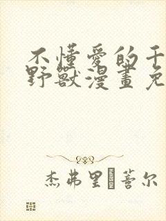 不懂爱的千金与野兽漫画免费观看